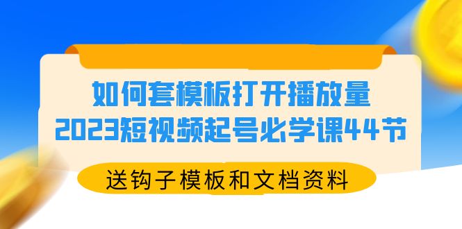 【副业项目5878期】如何套模板打开播放量，2023短视频起号必学课44节（送钩子模板和文档资料）缩略图