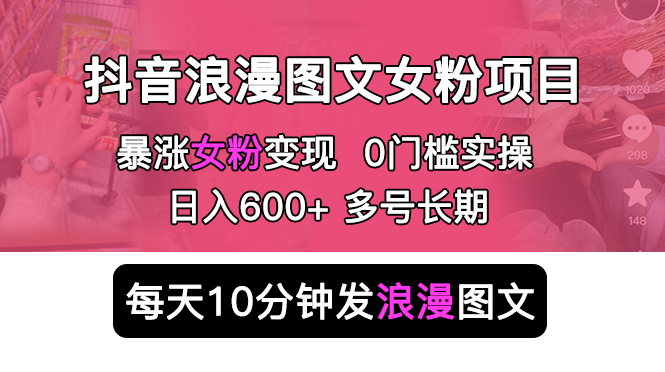 【副业项目5852期】抖音浪漫图文暴力涨女粉项目 简单0门槛 每天10分钟发图文 日入600+长期多号缩略图