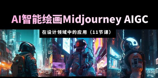 【副业项目5821期】AI·智能绘画Midjourney AIGC 在设计领域中的应用 从入门到精通（11节课）缩略图