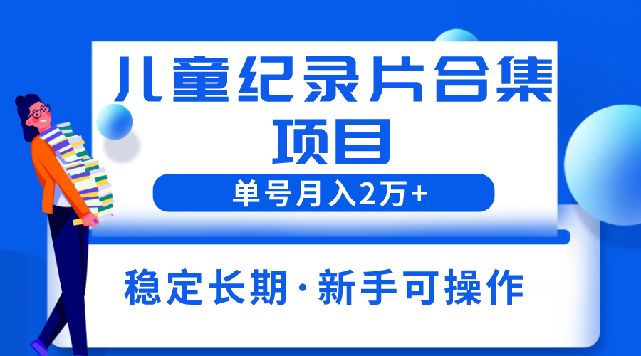 【副业项目6188期】2023儿童纪录片合集项目，单个账号轻松月入2w+缩略图