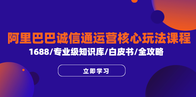 【副业项目6275期】阿里巴巴诚信通运营核心玩法课程，1688/专业级知识库/白皮书/全攻略缩略图