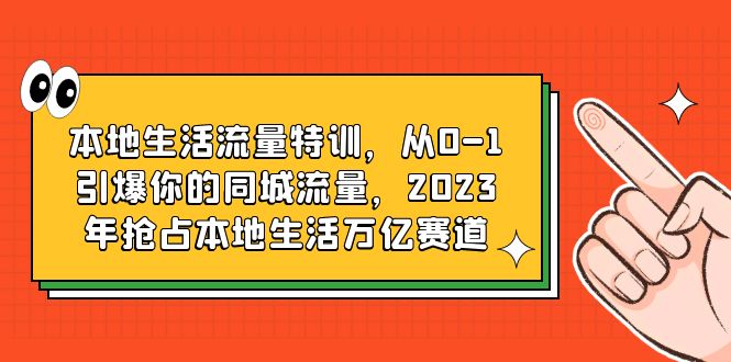 【副业项目6226期】本地生活流量特训，从0-1引爆你的同城流量，2023年抢占本地生活万亿赛道缩略图