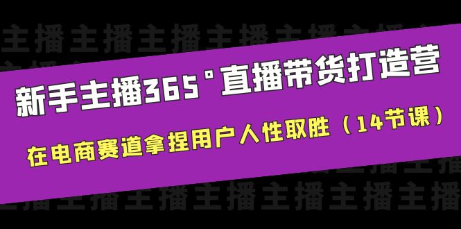 【副业项目6477期】新手主播365°直播带货·打造营，在电商赛道拿捏用户人性取胜（14节课）缩略图