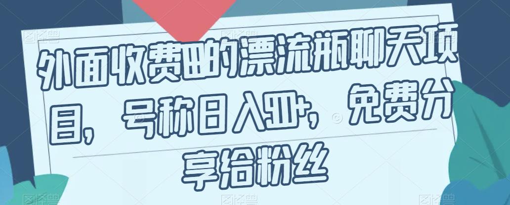 【副业项目7411期】外面收费199的漂流瓶聊天项目，号称日入500+【揭秘】缩略图