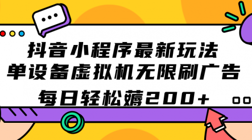 【副业项目7597期】抖音小程序最新玩法 单设备虚拟机无限刷广告 每日轻松薅200+缩略图