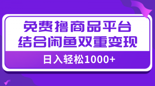 【副业项目8066期】日入1000＋免费撸商品平台+闲鱼双平台硬核变现，小白轻松上手缩略图