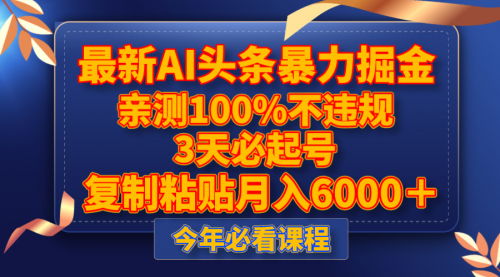 【副业项目8269期】最新AI头条暴力掘金，3天必起号，亲测100%不违规，复制粘贴月入6000＋缩略图