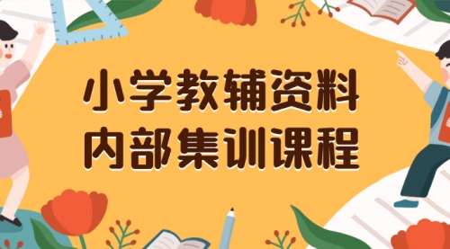 【副业项目8478期】小学教辅资料，内部集训保姆级教程，一单29-129缩略图