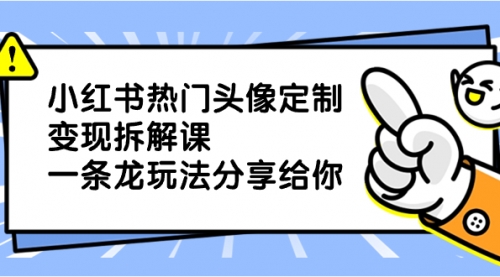 【副业项目8623期】小红书热门头像定制变现拆解课，一条龙玩法分享给你缩略图