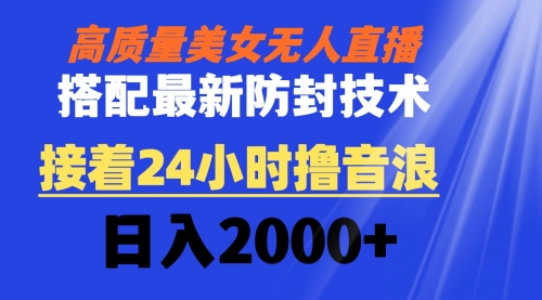 【副业8751期】高质量美女无人直播搭配最新防封技术 又能24小时撸音浪 日入2000+缩略图