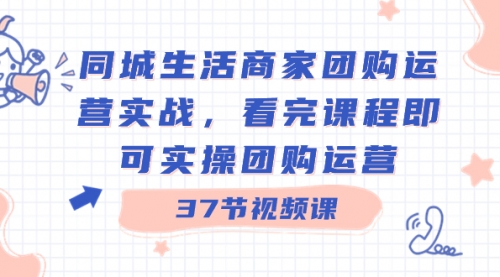 【副业8801期】同城生活商家团购运营实战，看完课程即可实操团购运营（37节课）缩略图