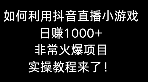 【副业8921期】如何利用抖音直播小游戏日赚1000+，非常火爆项目，实操教程来了！缩略图