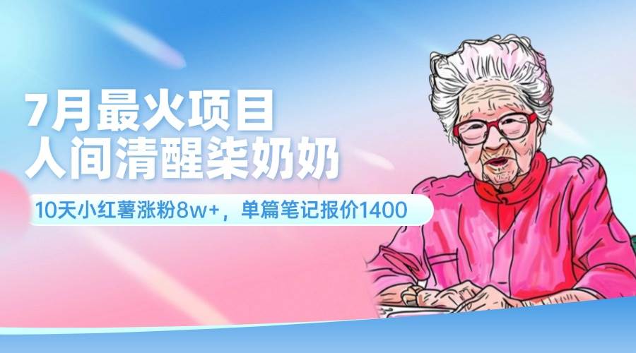 7月最火项目，人间清醒柒奶奶，10天小红薯涨粉8w+，单篇笔记报价1400.缩略图